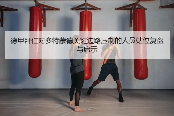 德甲拜仁对多特蒙德关键边路压制的人员站位复盘与启示